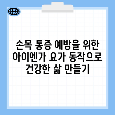 손목 통증 예방을 위한 아이엔가 요가 동작으로 건강한 삶 만들기