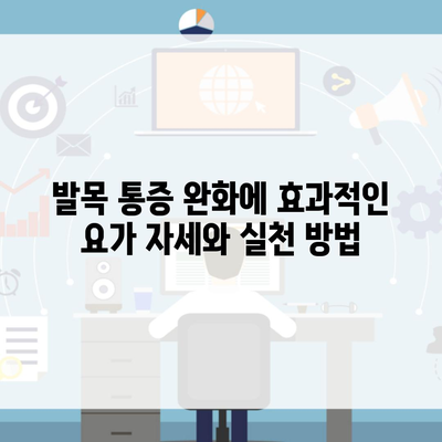 발목 통증 완화에 효과적인 요가 자세와 실천 방법