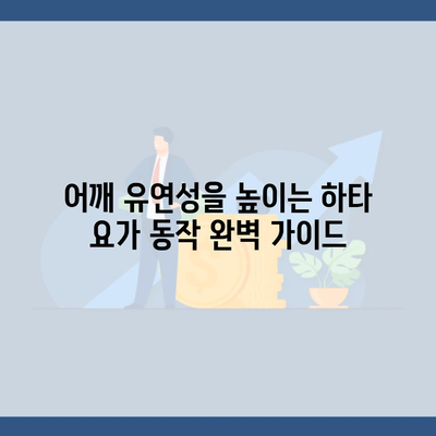 어깨 유연성을 높이는 하타 요가 동작 완벽 가이드