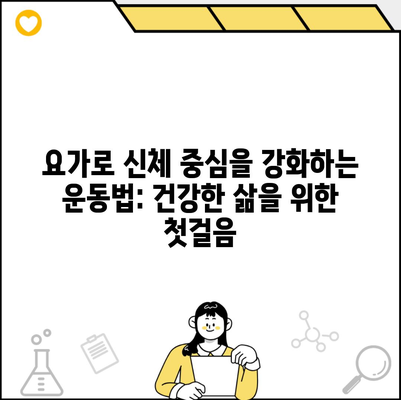 요가로 신체 중심을 강화하는 운동법: 건강한 삶을 위한 첫걸음