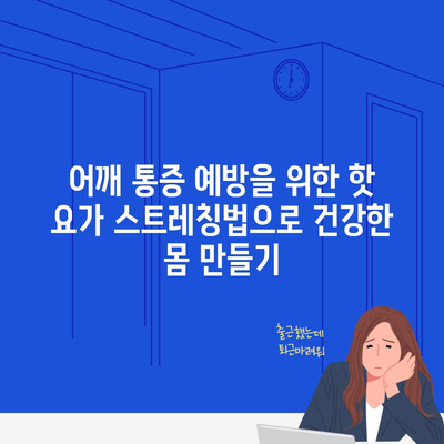 어깨 통증 예방을 위한 핫 요가 스트레칭법으로 건강한 몸 만들기