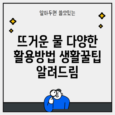 뜨거운 물 다양한 활용방법 생활꿀팁 알려드림