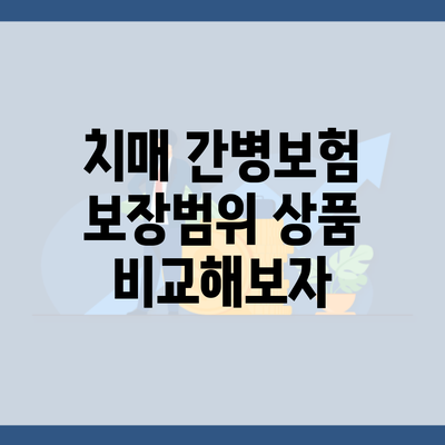 치매 간병보험 보장범위 상품 비교해보자