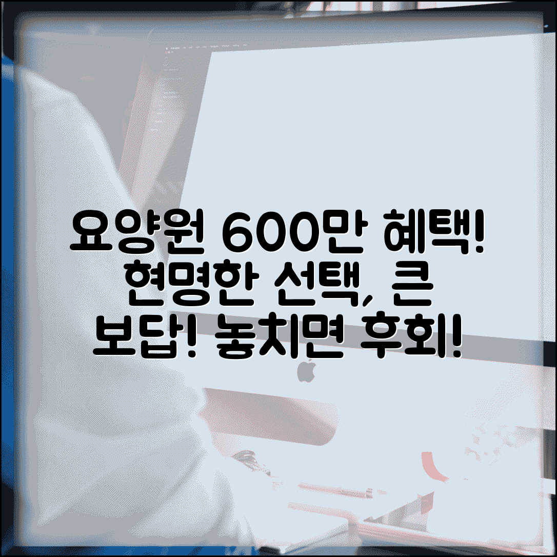요양원 600만원 이상 가입 시 지원받는 법 | 합리적 이용의 보답 찾기 | 팩트 정보