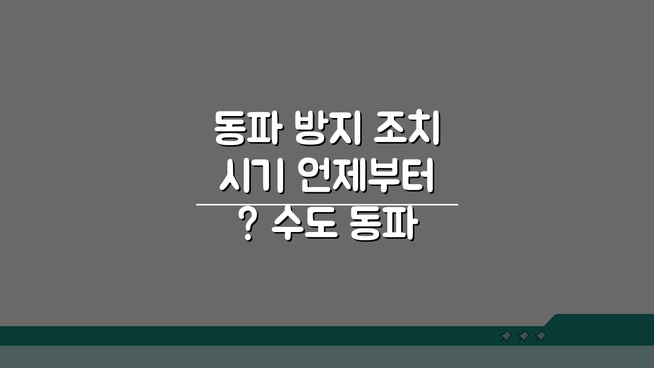 동파 방지 조치 시기 언제부터? 수도 동파 예방 시기 핵심 체크리스트