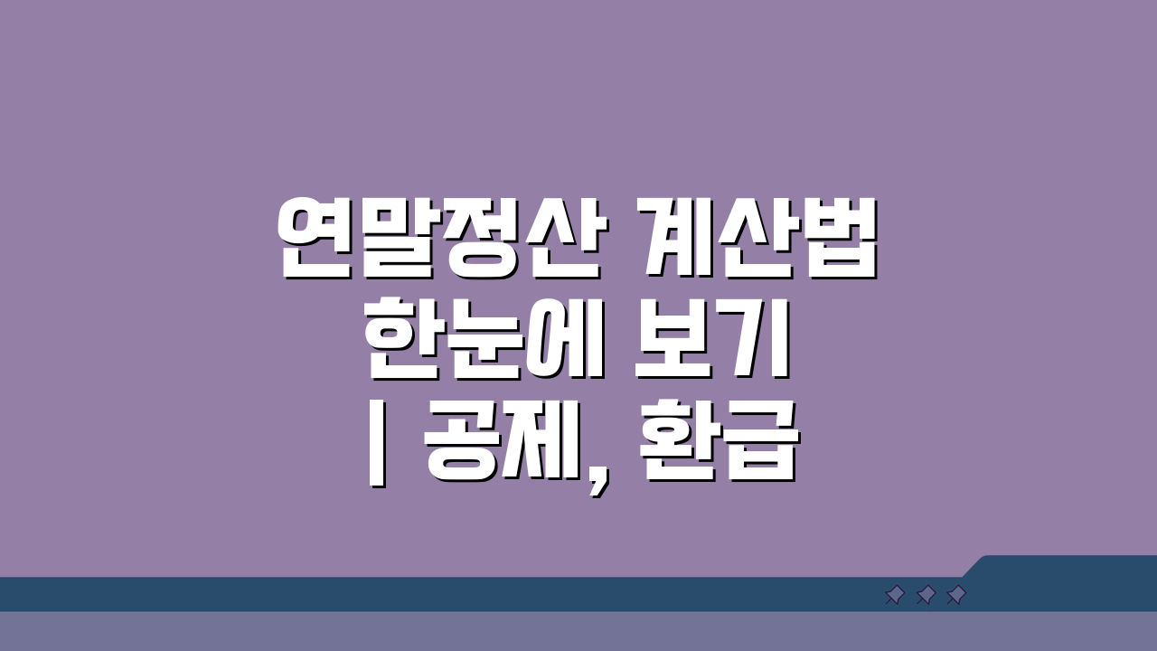 연말정산 계산법 한눈에 보기 | 공제, 환급액까지 3단계 완벽 정리