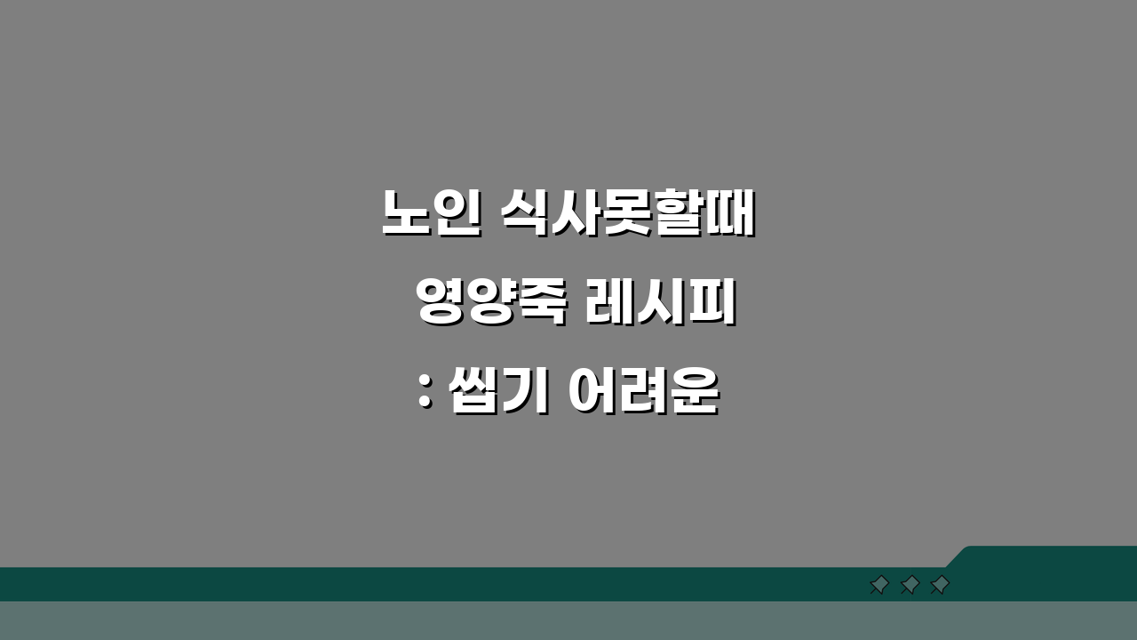 노인 식사못할때 영양죽 레시피: 씹기 어려운 어르신을 위한 부드러운 영양죽 5가지