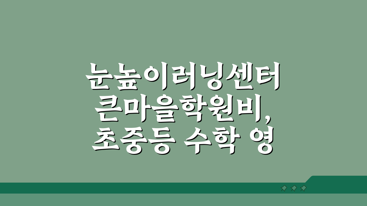 눈높이러닝센터 큰마을학원비, 초중등 수학 영어 학습프로그램 5가지 비교
